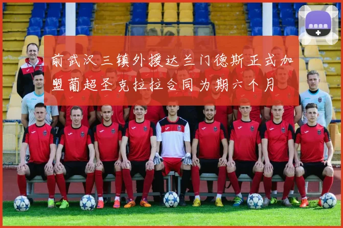 前武汉三镇外援达兰门德斯正式加盟葡超圣克拉拉合同为期六个月