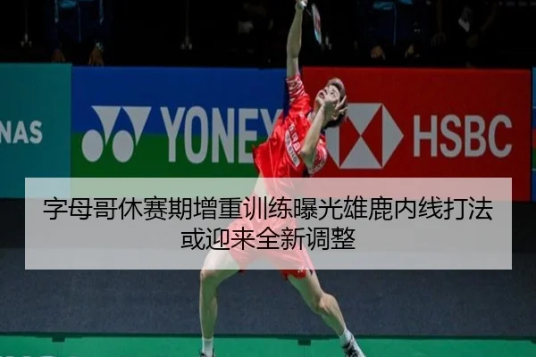 字母哥休赛期增重训练曝光雄鹿内线打法或迎来全新调整 - hth